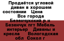 Продаётся угловой диван в хорошем состоянии › Цена ­ 15 000 - Все города, Безенчукский р-н, Безенчук пгт Мебель, интерьер » Диваны и кресла   . Вологодская обл.,Сокол г.